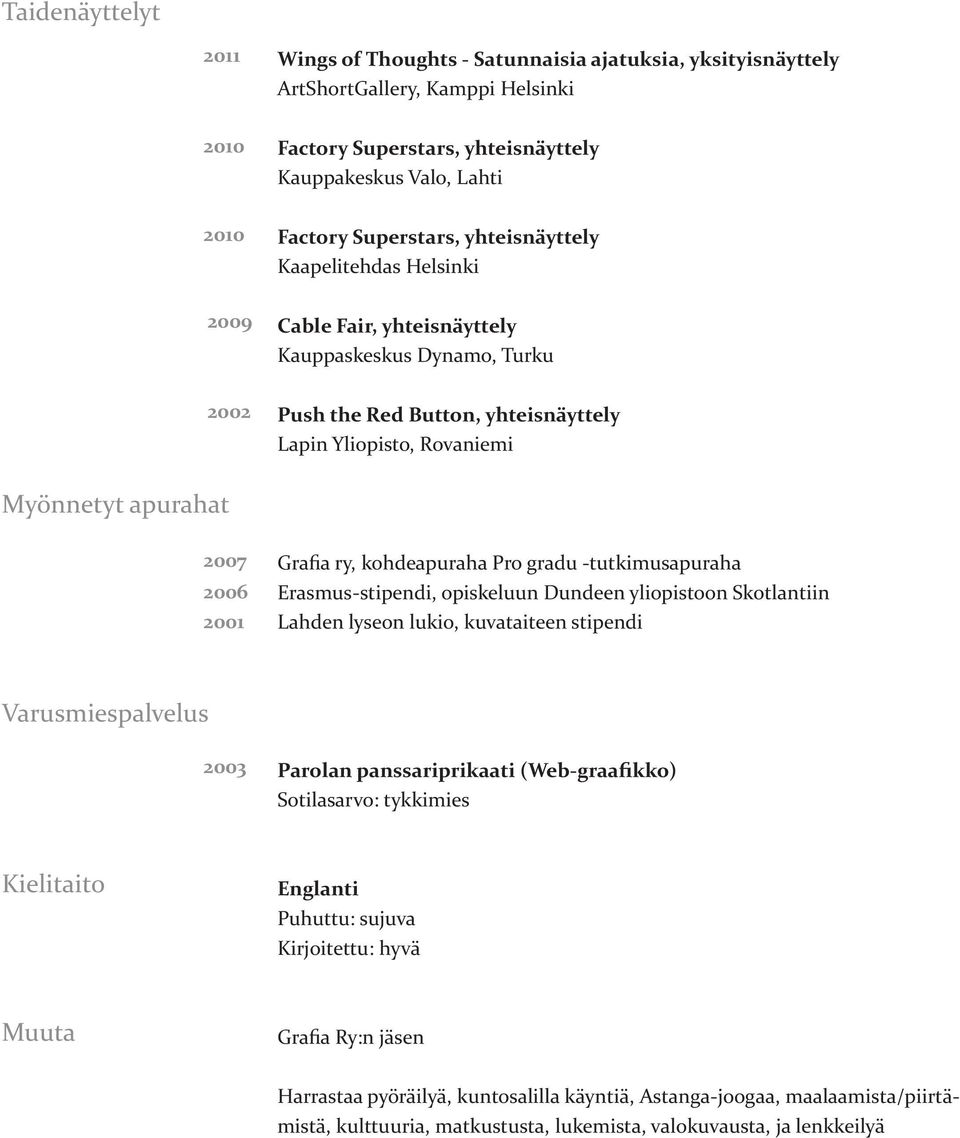 ry, kohdeapuraha Pro gradu -tutkimusapuraha Erasmus-stipendi, opiskeluun Dundeen yliopistoon Skotlantiin Lahden lyseon lukio, kuvataiteen stipendi Varusmiespalvelus 2003 Parolan panssariprikaati