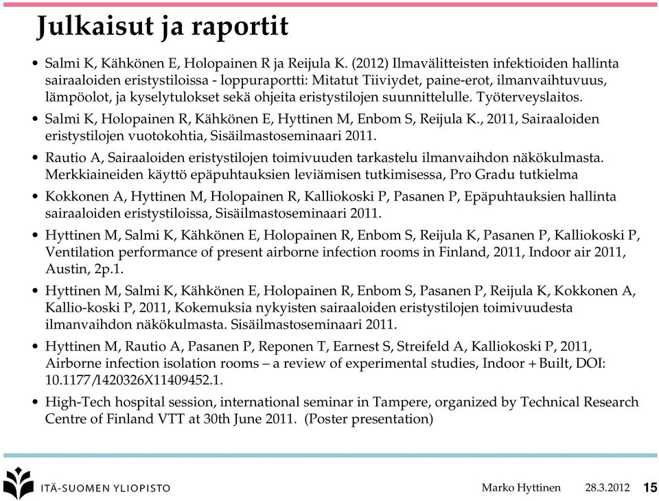 suunnittelulle. Työterveyslaitos. Salmi K, Holopainen R, Kähkönen E, Hyttinen M, Enbom S, Reijula K., 2011, Sairaaloiden eristystilojen vuotokohtia, Sisäilmastoseminaari 2011.