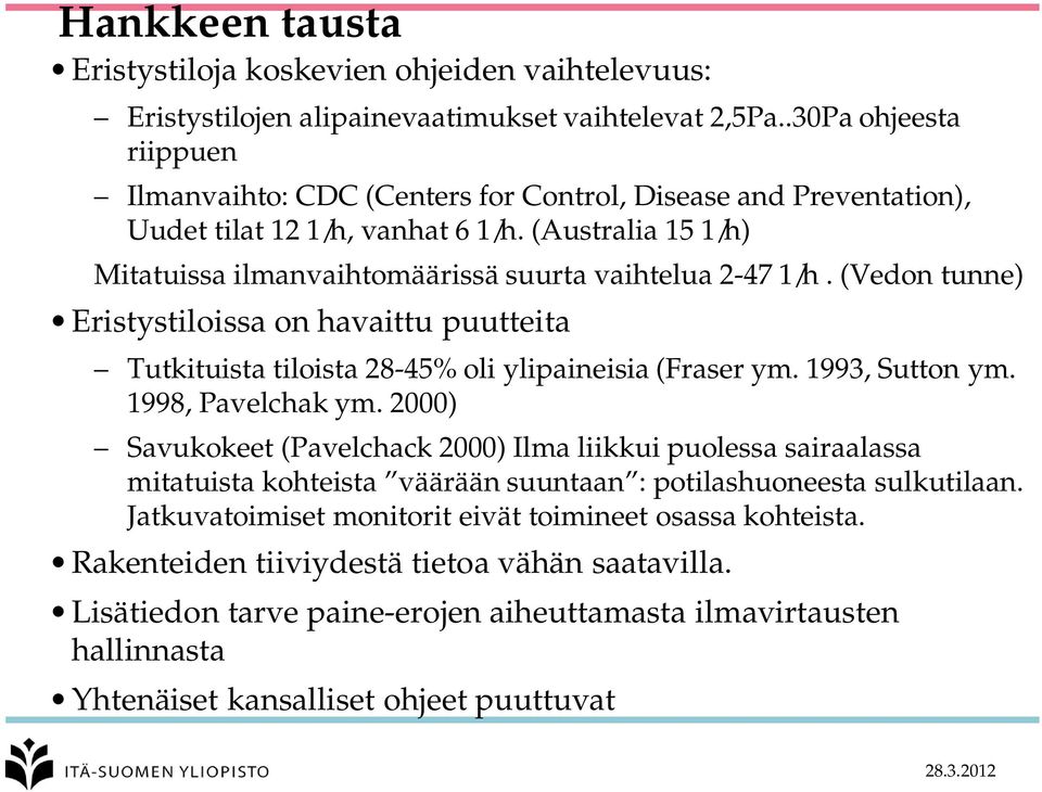 (Vedon tunne) Eristystiloissa on havaittu puutteita Tutkituista tiloista 28-45% oli ylipaineisia (Fraser ym. 1993, Sutton ym. 1998, Pavelchak ym.