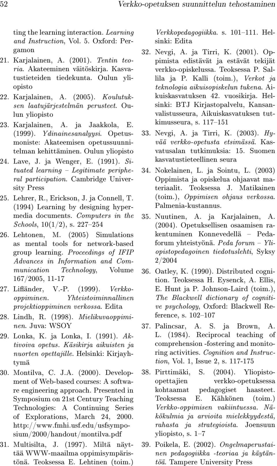 Opetusmoniste: Akateemisen opetussuunnitelman kehittäminen. Oulun yliopisto 24. Lave, J. ja Wenger, E. (1991). Situated learning Legitimate peripheral participation. Cambridge University Press 25.