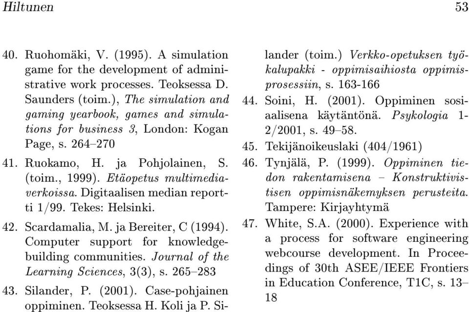 Digitaalisen median reportti 1/99. Tekes: Helsinki. 42. Scardamalia, M. ja Bereiter, C (1994). Computer support for knowledgebuilding communities. Journal of the Learning Sciences, 3(3), s. 265283 43.