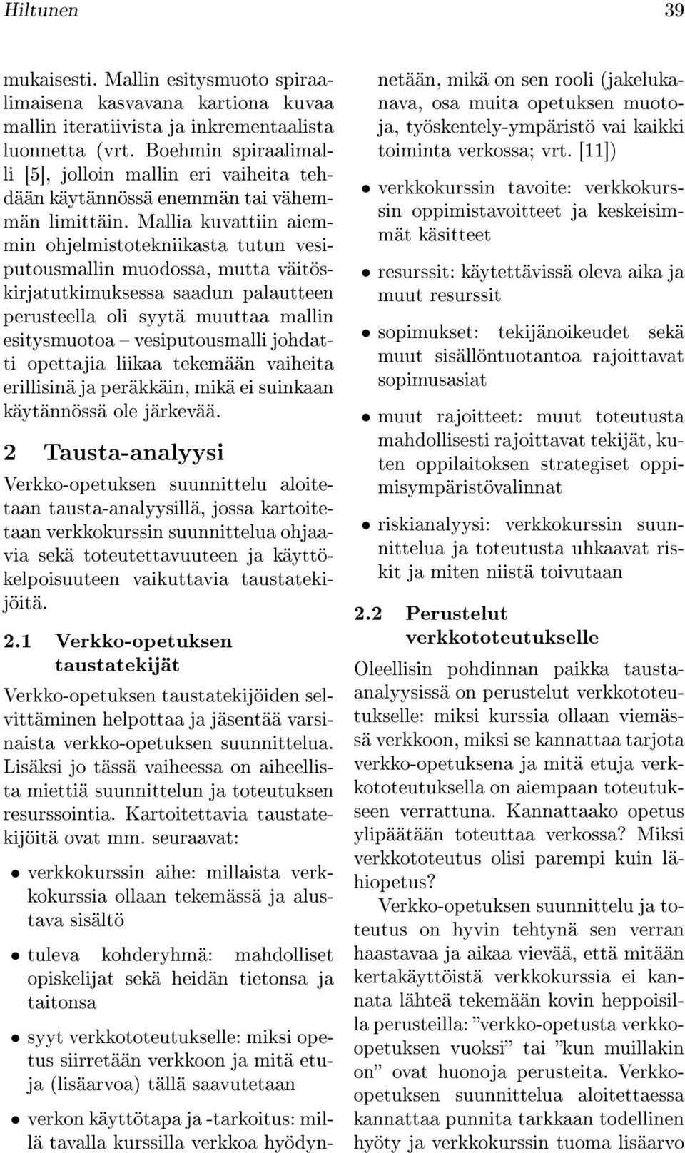 Mallia kuvattiin aiemmin ohjelmistotekniikasta tutun vesiputousmallin muodossa, mutta väitöskirjatutkimuksessa saadun palautteen perusteella oli syytä muuttaa mallin esitysmuotoa vesiputousmalli