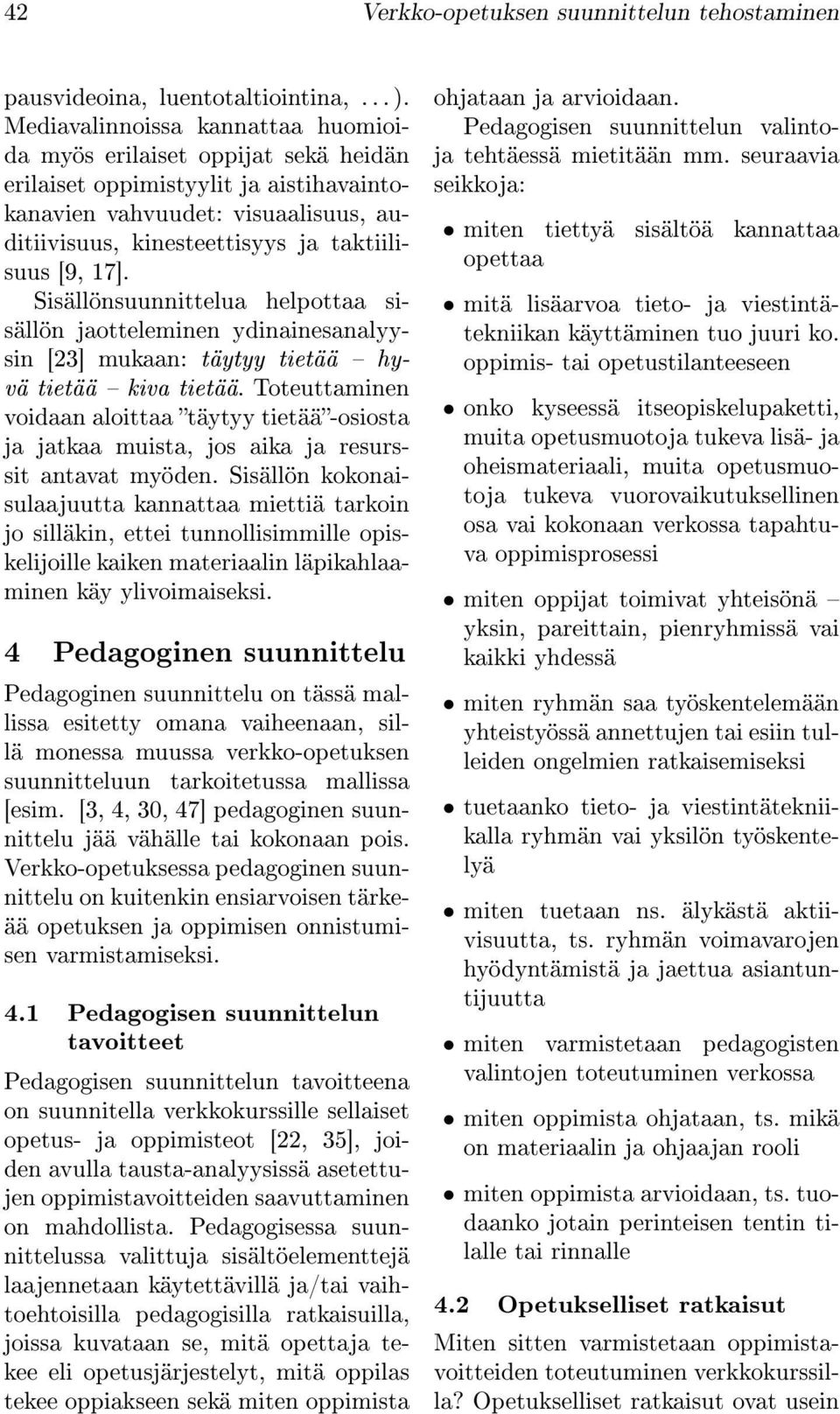 17]. Sisällönsuunnittelua helpottaa sisällön jaotteleminen ydinainesanalyysin [23] mukaan: täytyy tietää hyvä tietää kiva tietää.