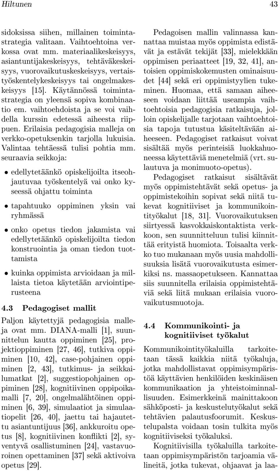 Käytännössä toimintastrategia on yleensä sopiva kombinaatio em. vaihtoehdoista ja se voi vaihdella kurssin edetessä aiheesta riippuen.