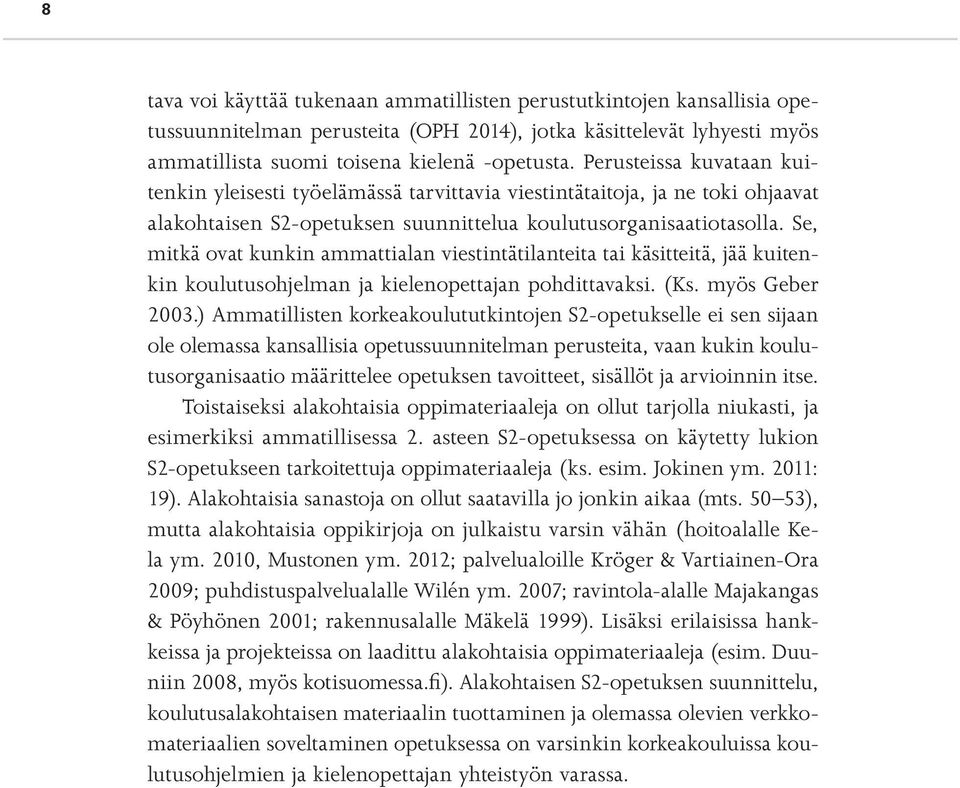 Se, mitkä ovat kunkin ammattialan viestintätilanteita tai käsitteitä, jää kuitenkin koulutusohjelman ja kielenopettajan pohdittavaksi. (Ks. myös Geber 2003.