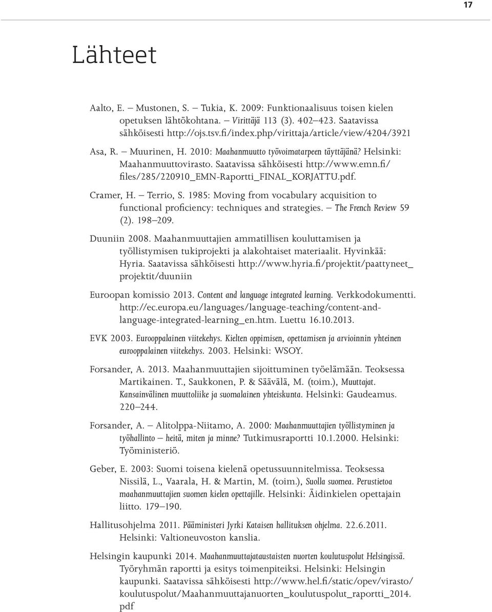 fi/ files/285/220910_emn-raportti_final_korjattu.pdf. Cramer, H. Terrio, S. 1985: Moving from vocabulary acquisition to functional proficiency: techniques and strategies. The French Review 59 (2).