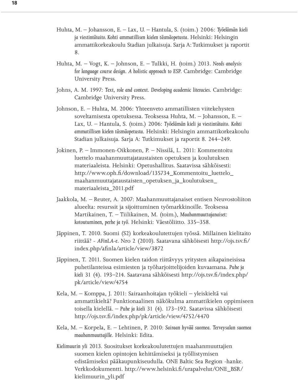 Cambridge: Cambridge University Press. Johns, A. M. 1997: Text, role and context. Developing academic literacies. Cambridge: Cambridge University Press. Johnson, E. Huhta, M.