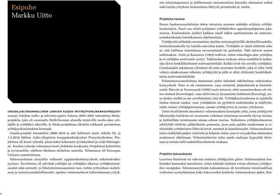 Creada-projekti toteutettiin 2008 2010 ja sitä hallinnoi ensin Adulta Oy, ja 1.5.2010 lähtien Aalto-yliopiston kauppakorkeakoulun Pienyrityskeskus.