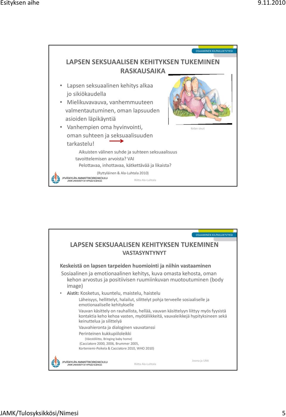 (Ryttyläinen & Ala Luhtala 2010) Kelan sivut VASTASYNTYNYT Keskeistä on lapsen tarpeiden huomiointi ja niihin vastaaminen Sosiaalinen ja emotionaalinen kehitys, kuva omasta kehosta, oman kehon