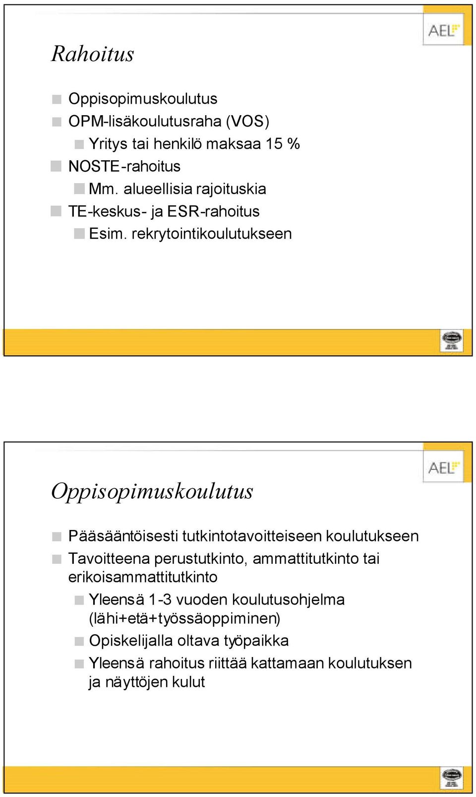 rekrytointikoulutukseen Oppisopimuskoulutus Pääsääntöisesti tutkintotavoitteiseen koulutukseen Tavoitteena perustutkinto,