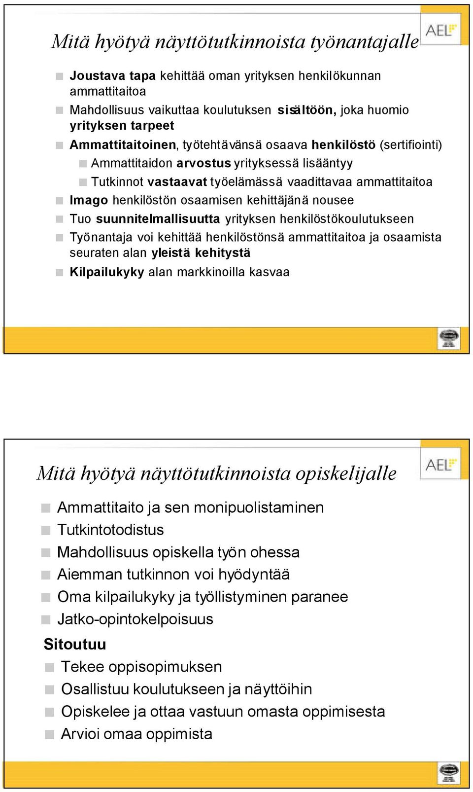 kehittäjänä nousee Tuo suunnitelmallisuutta yrityksen henkilöstökoulutukseen Työnantaja voi kehittää henkilöstönsä ammattitaitoa ja osaamista seuraten alan yleistä kehitystä Kilpailukyky alan