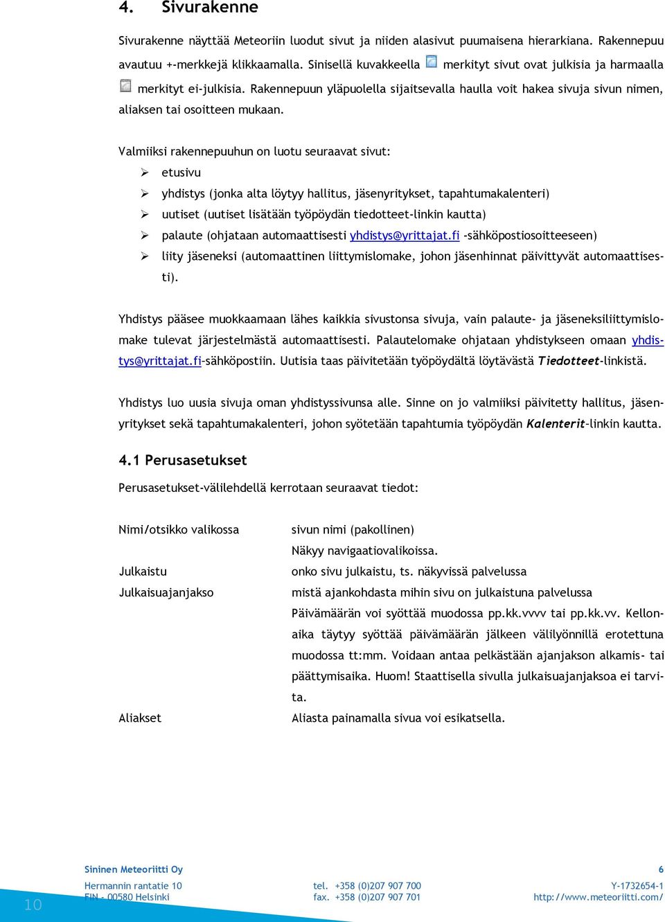 Valmiiksi rakennepuuhun on luotu seuraavat sivut: etusivu yhdistys (jonka alta löytyy hallitus, jäsenyritykset, tapahtumakalenteri) uutiset (uutiset lisätään työpöydän tiedotteet-linkin kautta)