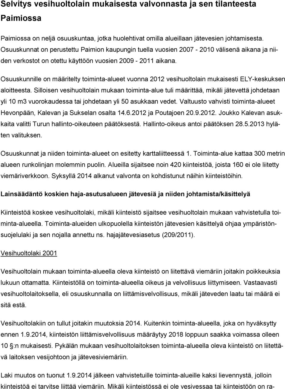 Osuuskunnille on määritelty toiminta-alueet vuonna 2012 vesihuoltolain mukaisesti ELY-keskuksen aloitteesta.