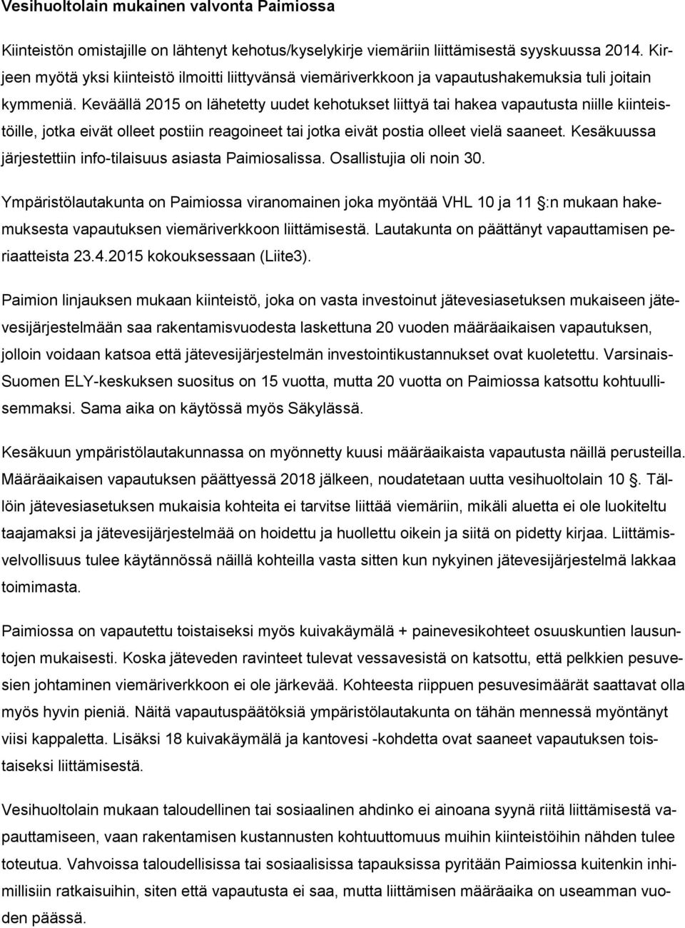 Keväällä 2015 on lähetetty uudet kehotukset liittyä tai hakea vapautusta niille kiinteistöille, jotka eivät olleet postiin reagoineet tai jotka eivät postia olleet vielä saaneet.