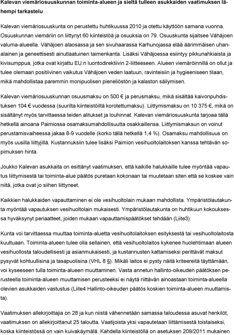 Vähäjoen alaosassa ja sen sivuhaarassa Karhunojassa elää äärimmäisen uhanalainen ja geneettisesti ainutlaatuinen taimenkanta.