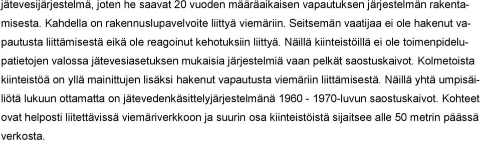 Näillä kiinteistöillä ei ole toimenpidelupatietojen valossa jätevesiasetuksen mukaisia järjestelmiä vaan pelkät saostuskaivot.