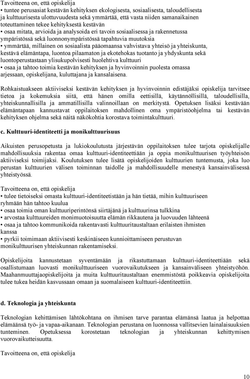 on sosiaalista pääomaansa vahvistava yhteisö ja yhteiskunta, kestävä elämäntapa, luontoa pilaamaton ja ekotehokas tuotanto ja yhdyskunta sekä luontoperustastaan ylisukupolvisesti huolehtiva kulttuuri