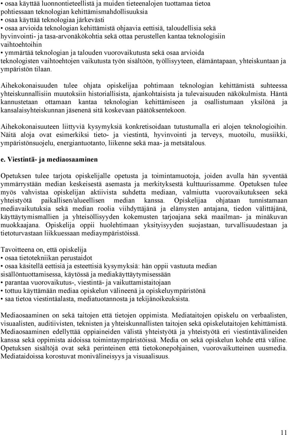 arvioida teknologisten vaihtoehtojen vaikutusta työn sisältöön, työllisyyteen, elämäntapaan, yhteiskuntaan ja ympäristön tilaan.