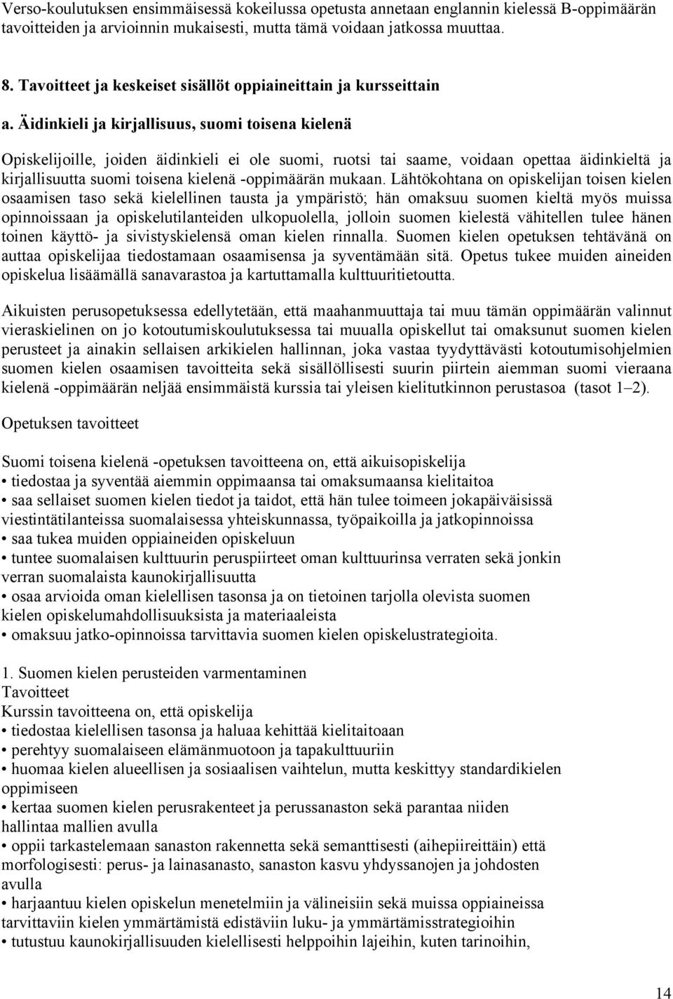 Äidinkieli ja kirjallisuus, suomi toisena kielenä Opiskelijoille, joiden äidinkieli ei ole suomi, ruotsi tai saame, voidaan opettaa äidinkieltä ja kirjallisuutta suomi toisena kielenä -oppimäärän