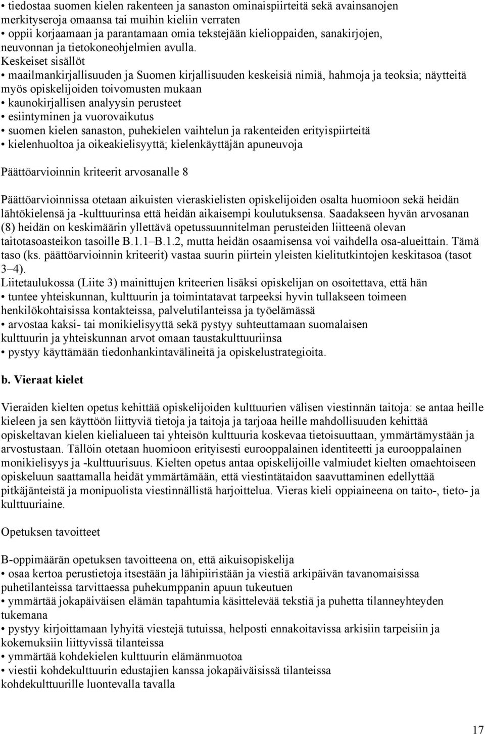 Keskeiset sisällöt maailmankirjallisuuden ja Suomen kirjallisuuden keskeisiä nimiä, hahmoja ja teoksia; näytteitä myös opiskelijoiden toivomusten mukaan kaunokirjallisen analyysin perusteet