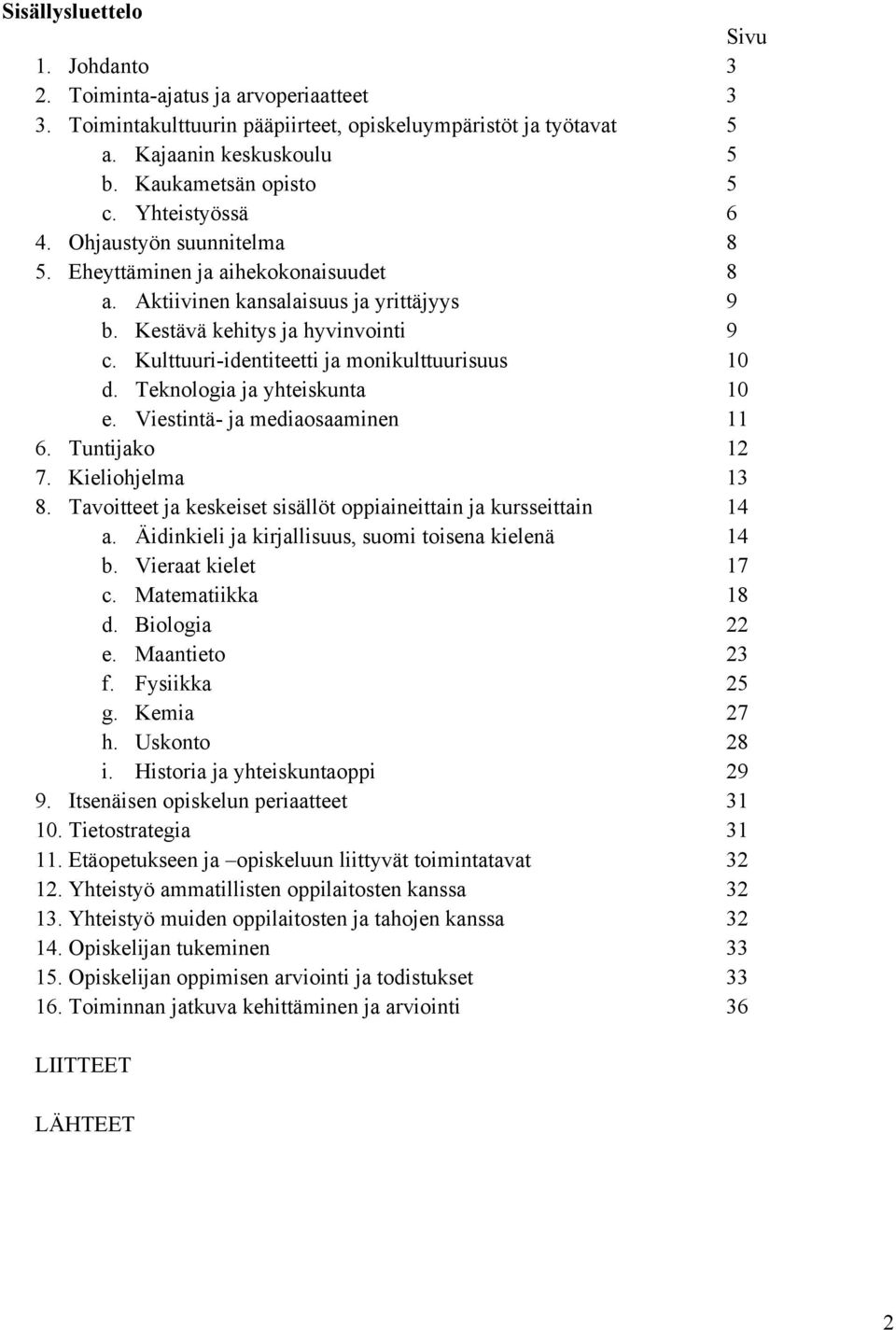 Kulttuuri-identiteetti ja monikulttuurisuus 10 d. Teknologia ja yhteiskunta 10 e. Viestintä- ja mediaosaaminen 11 6. Tuntijako 12 7. Kieliohjelma 13 8.