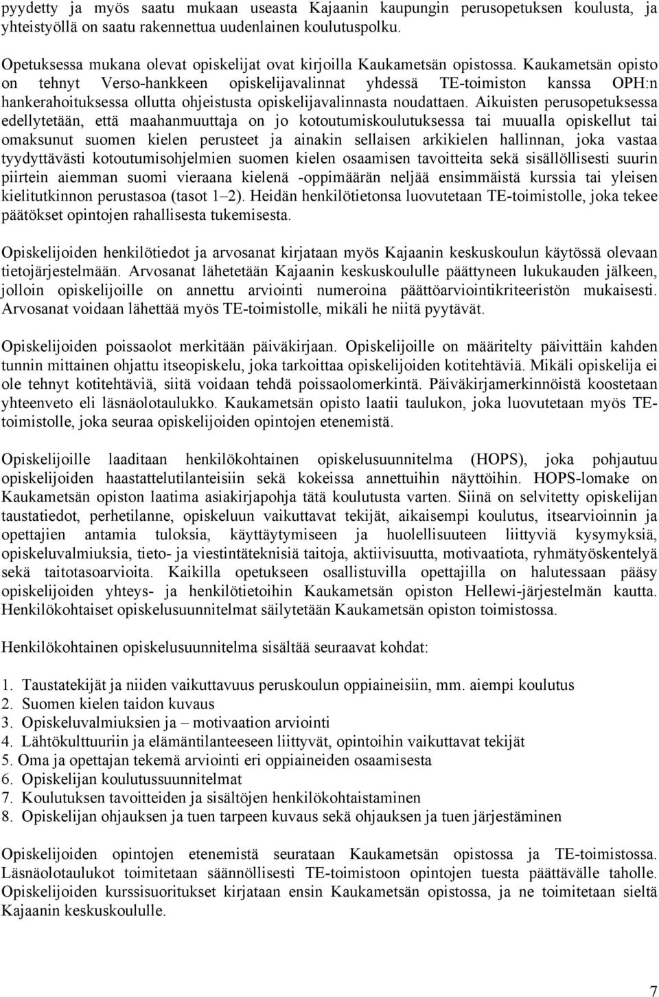 Kaukametsän opisto on tehnyt Verso-hankkeen opiskelijavalinnat yhdessä TE-toimiston kanssa OPH:n hankerahoituksessa ollutta ohjeistusta opiskelijavalinnasta noudattaen.