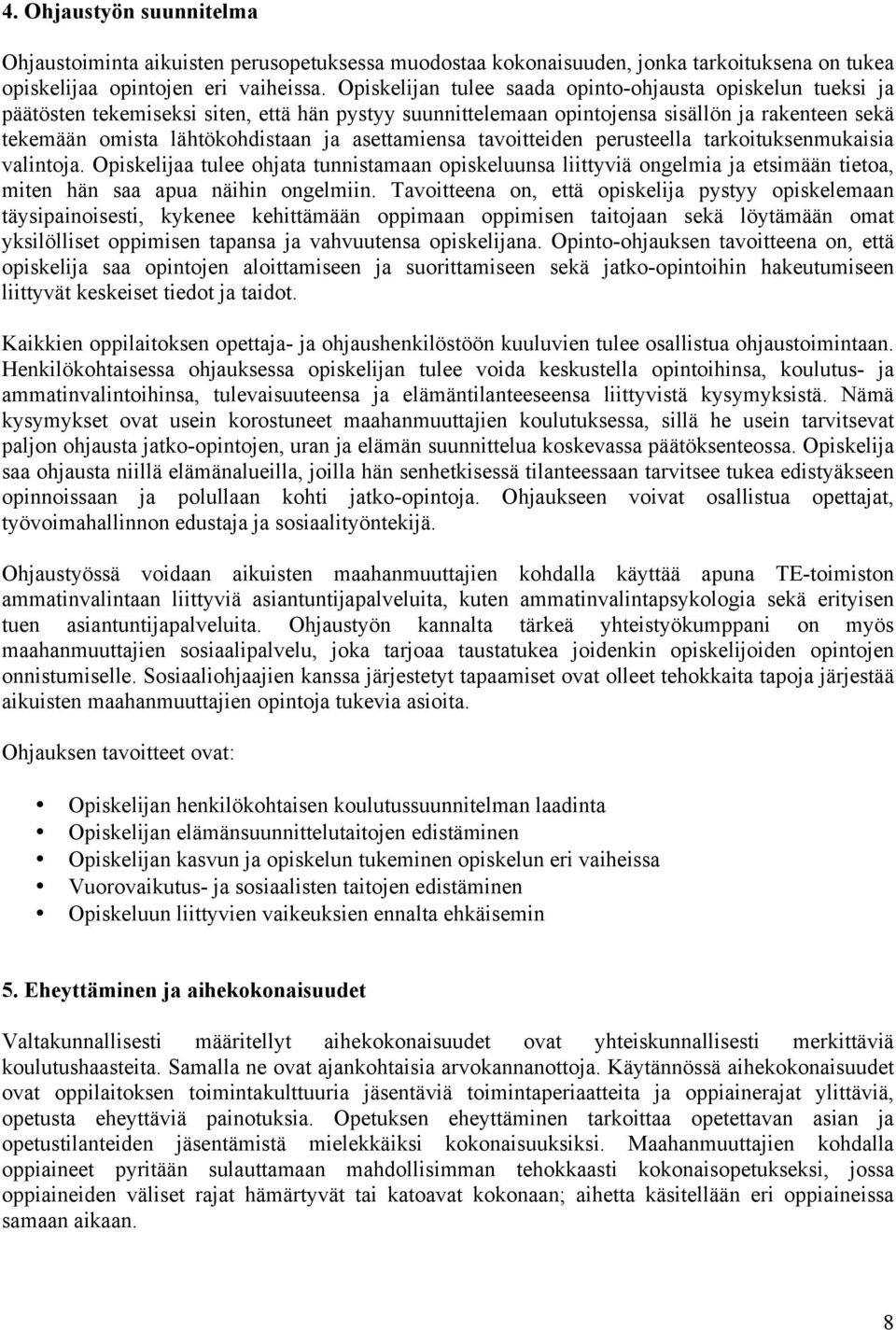 asettamiensa tavoitteiden perusteella tarkoituksenmukaisia valintoja. Opiskelijaa tulee ohjata tunnistamaan opiskeluunsa liittyviä ongelmia ja etsimään tietoa, miten hän saa apua näihin ongelmiin.