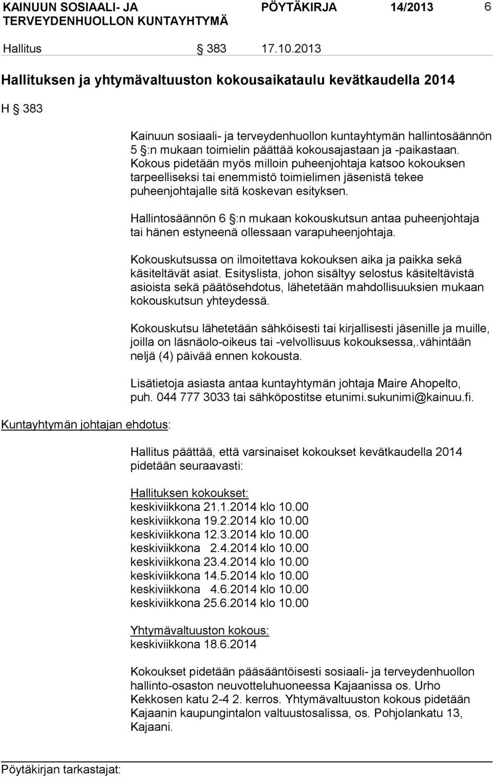 päättää kokousajastaan ja -paikastaan. Kokous pidetään myös milloin puheenjohtaja katsoo kokouksen tarpeelliseksi tai enemmistö toimielimen jäsenistä tekee puheenjohtajalle sitä koskevan esityksen.