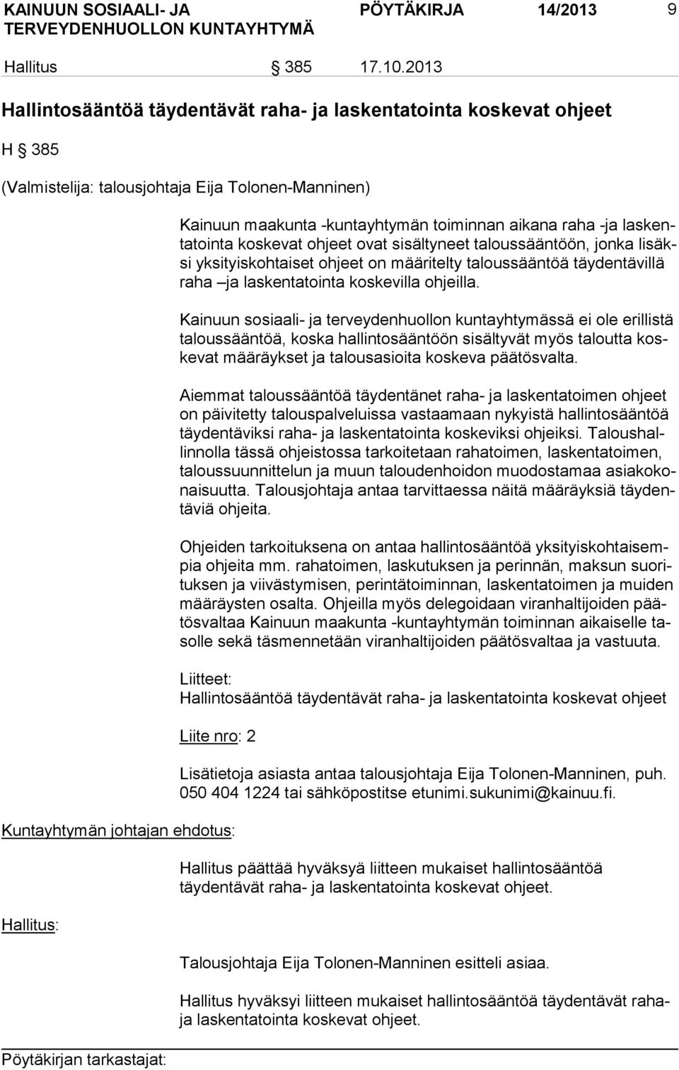 toin ta koskevat ohjeet ovat sisältyneet taloussääntöön, jonka li säksi yksityiskohtaiset ohjeet on määritelty taloussääntöä täydentävillä ra ha ja laskentatointa koskevilla ohjeilla.