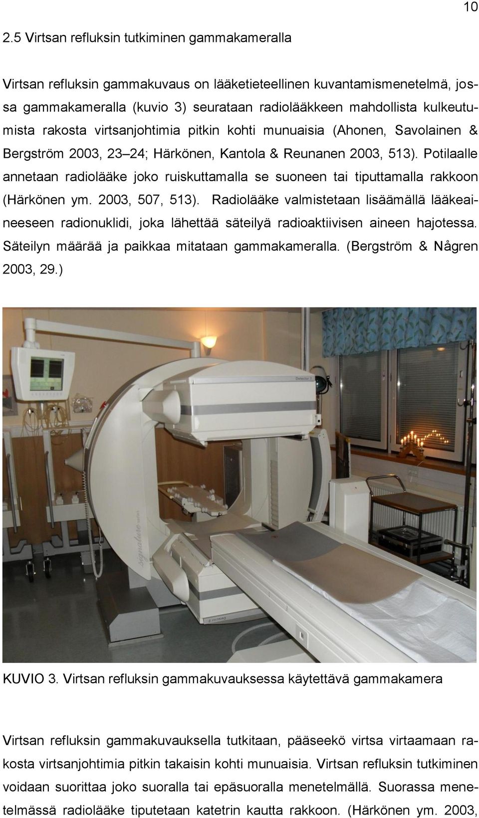 Potilaalle annetaan radiolääke joko ruiskuttamalla se suoneen tai tiputtamalla rakkoon (Härkönen ym. 2003, 507, 513).