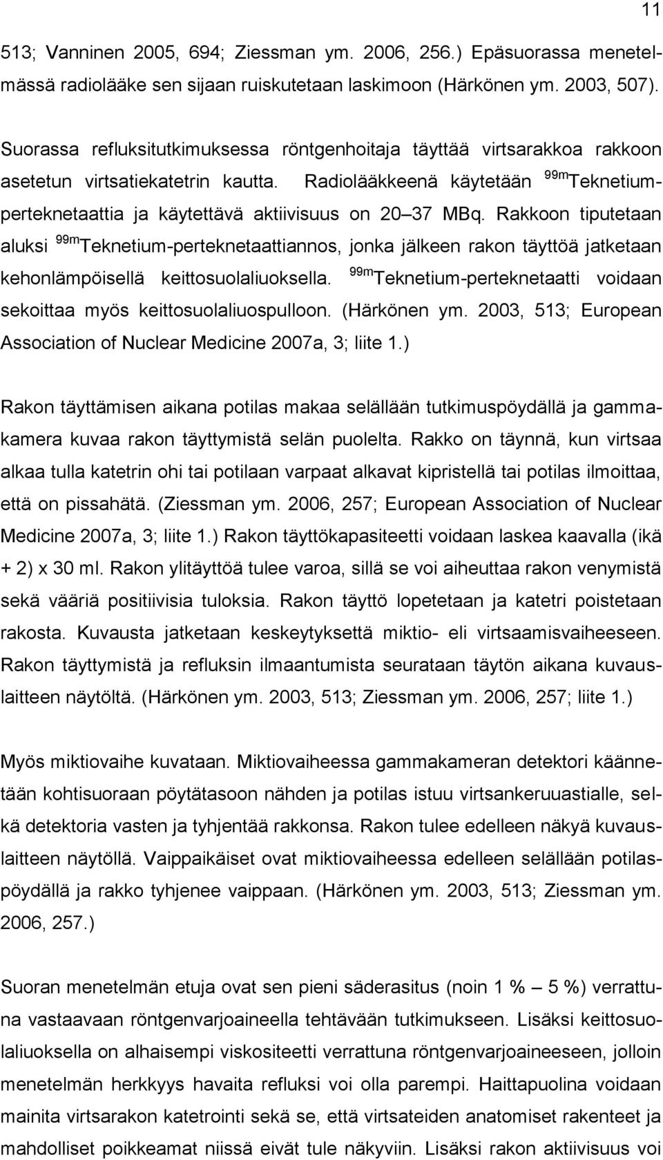 Radiolääkkeenä käytetään 99m Teknetiumperteknetaattia ja käytettävä aktiivisuus on 20 37 MBq.