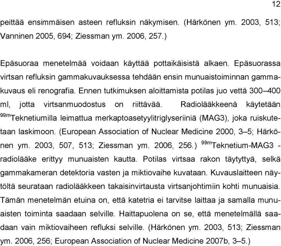 Ennen tutkimuksen aloittamista potilas juo vettä 300 400 ml, jotta virtsanmuodostus on riittävää.