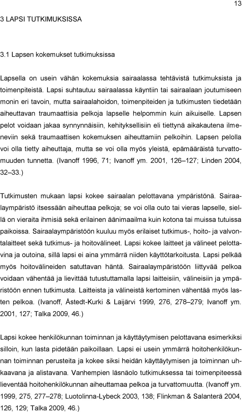 kuin aikuiselle. Lapsen pelot voidaan jakaa synnynnäisiin, kehityksellisiin eli tiettynä aikakautena ilmeneviin sekä traumaattisen kokemuksen aiheuttamiin pelkoihin.