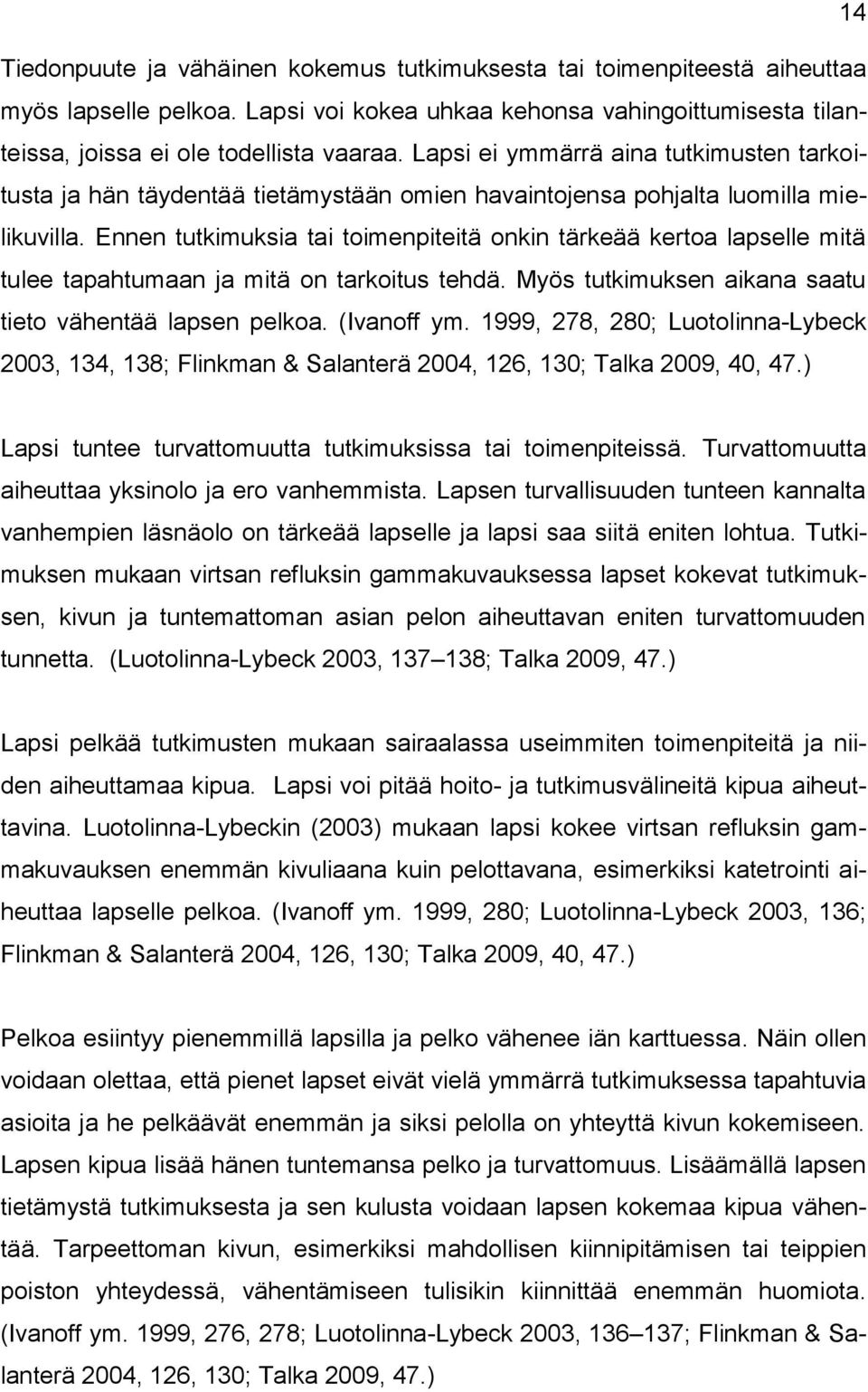 Ennen tutkimuksia tai toimenpiteitä onkin tärkeää kertoa lapselle mitä tulee tapahtumaan ja mitä on tarkoitus tehdä. Myös tutkimuksen aikana saatu tieto vähentää lapsen pelkoa. (Ivanoff ym.