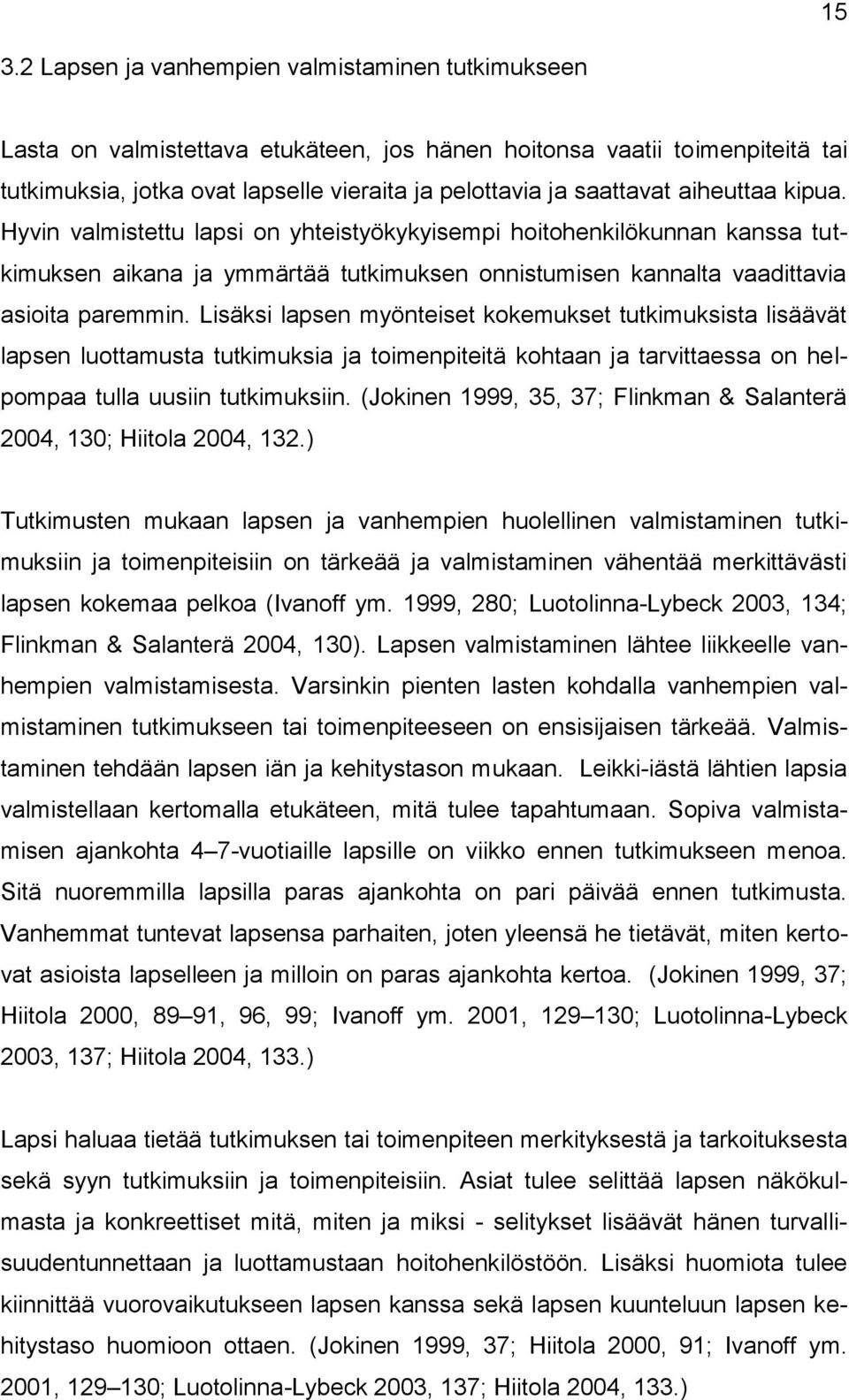 Lisäksi lapsen myönteiset kokemukset tutkimuksista lisäävät lapsen luottamusta tutkimuksia ja toimenpiteitä kohtaan ja tarvittaessa on helpompaa tulla uusiin tutkimuksiin.