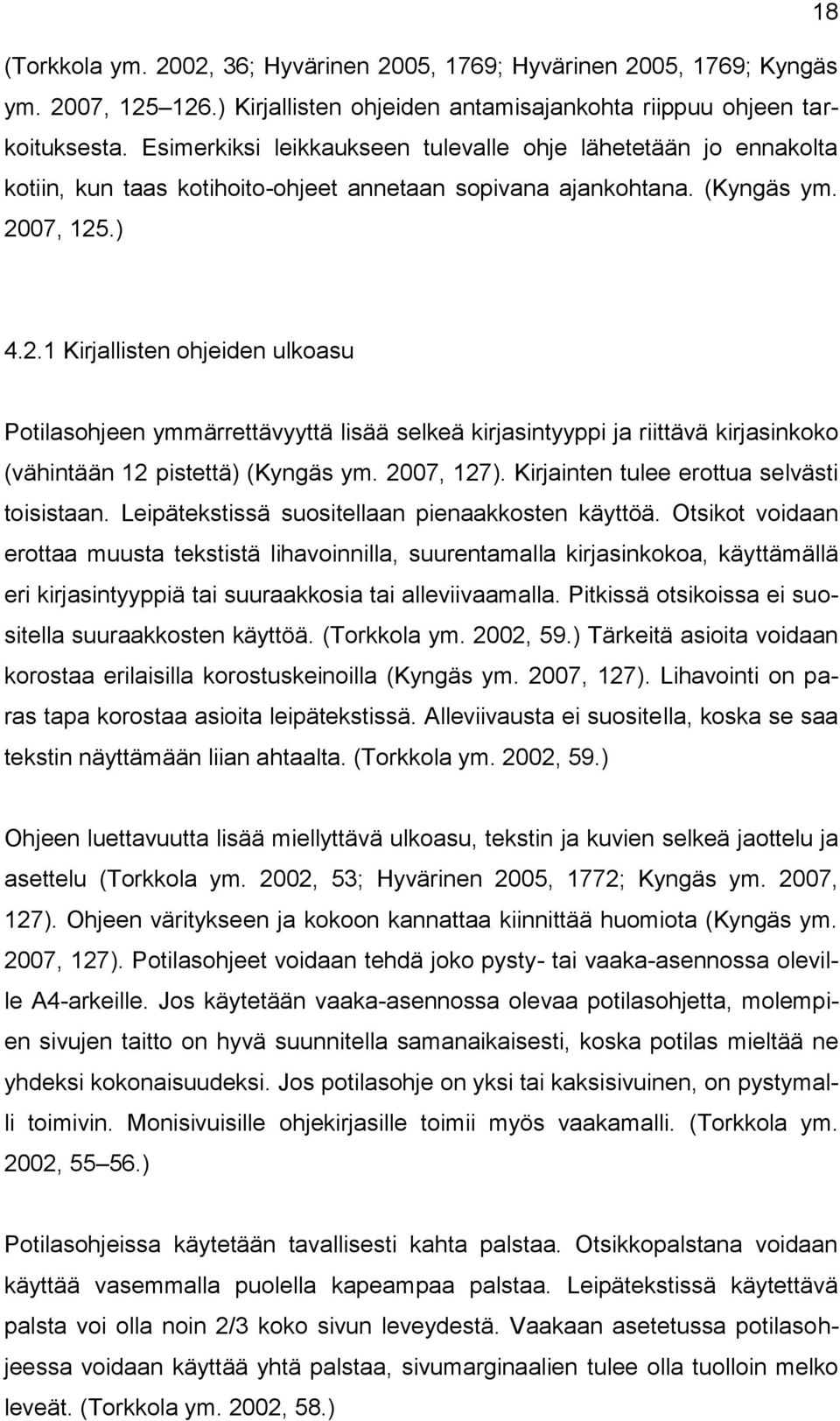 07, 125.) 4.2.1 Kirjallisten ohjeiden ulkoasu Potilasohjeen ymmärrettävyyttä lisää selkeä kirjasintyyppi ja riittävä kirjasinkoko (vähintään 12 pistettä) (Kyngäs ym. 2007, 127).