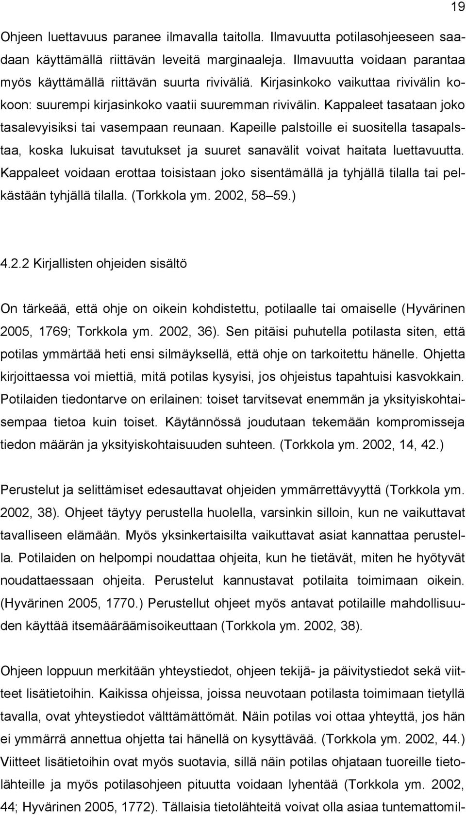 Kappaleet tasataan joko tasalevyisiksi tai vasempaan reunaan. Kapeille palstoille ei suositella tasapalstaa, koska lukuisat tavutukset ja suuret sanavälit voivat haitata luettavuutta.