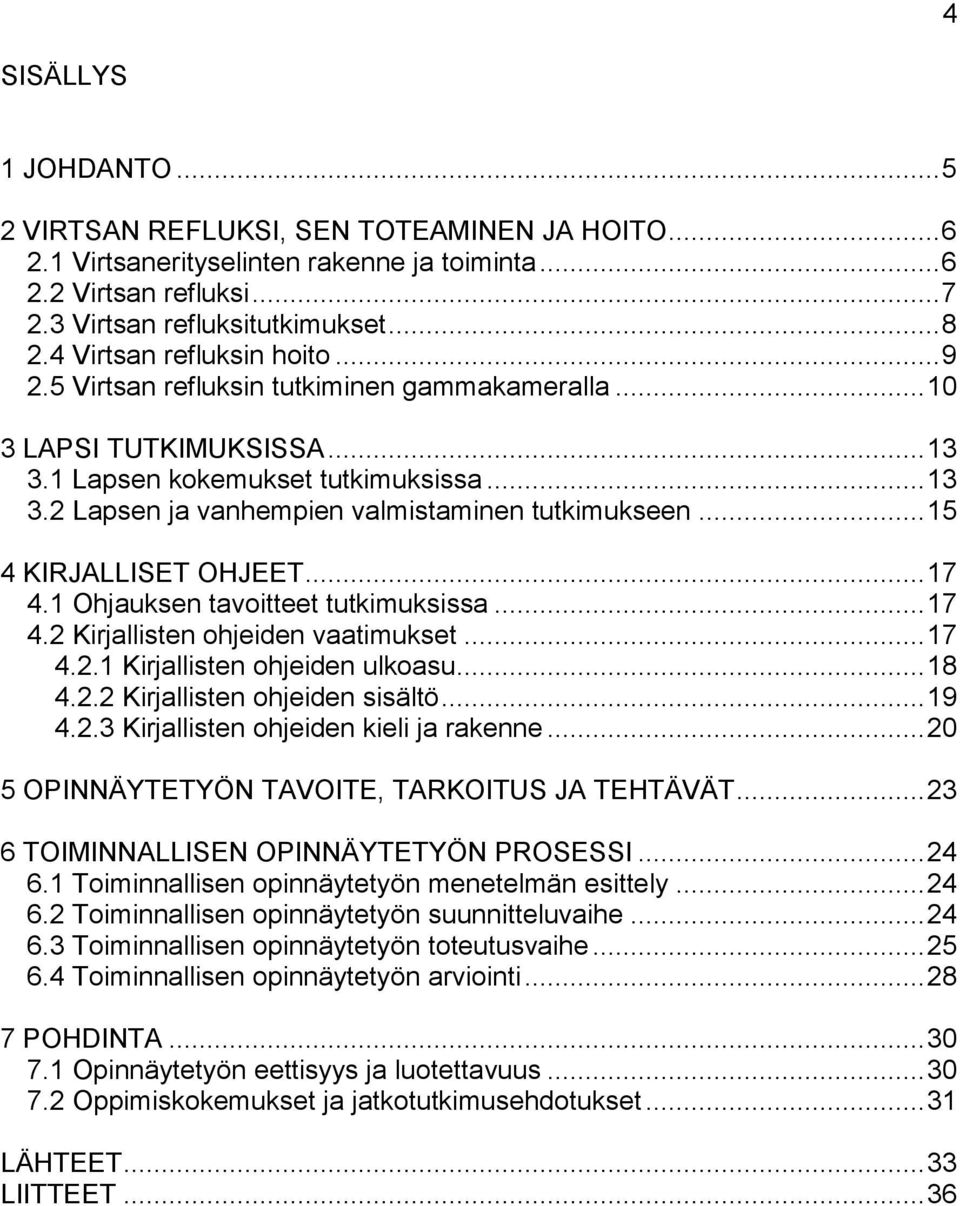 .. 15 4 KIRJALLISET OHJEET... 17 4.1 Ohjauksen tavoitteet tutkimuksissa... 17 4.2 Kirjallisten ohjeiden vaatimukset... 17 4.2.1 Kirjallisten ohjeiden ulkoasu... 18 4.2.2 Kirjallisten ohjeiden sisältö.