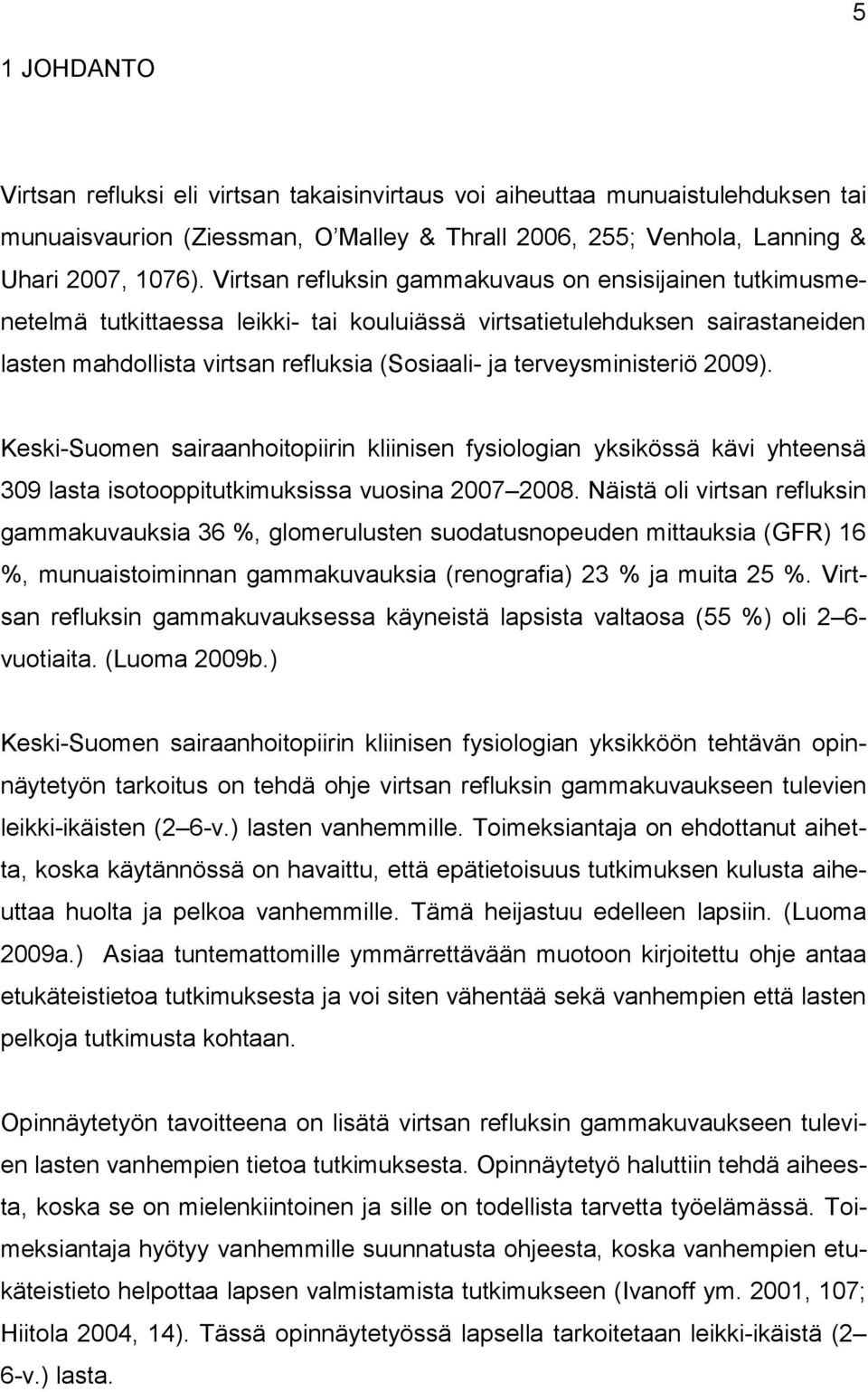 terveysministeriö 2009). Keski-Suomen sairaanhoitopiirin kliinisen fysiologian yksikössä kävi yhteensä 309 lasta isotooppitutkimuksissa vuosina 2007 2008.