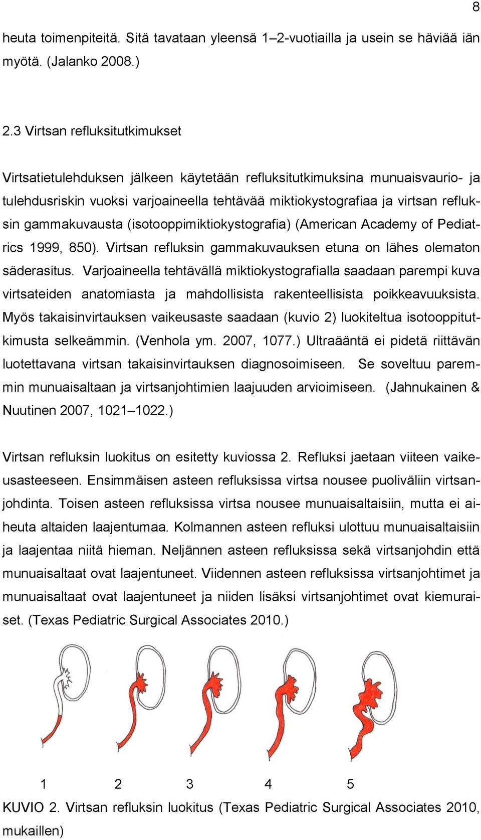 gammakuvausta (isotooppimiktiokystografia) (American Academy of Pediatrics 1999, 850). Virtsan refluksin gammakuvauksen etuna on lähes olematon säderasitus.