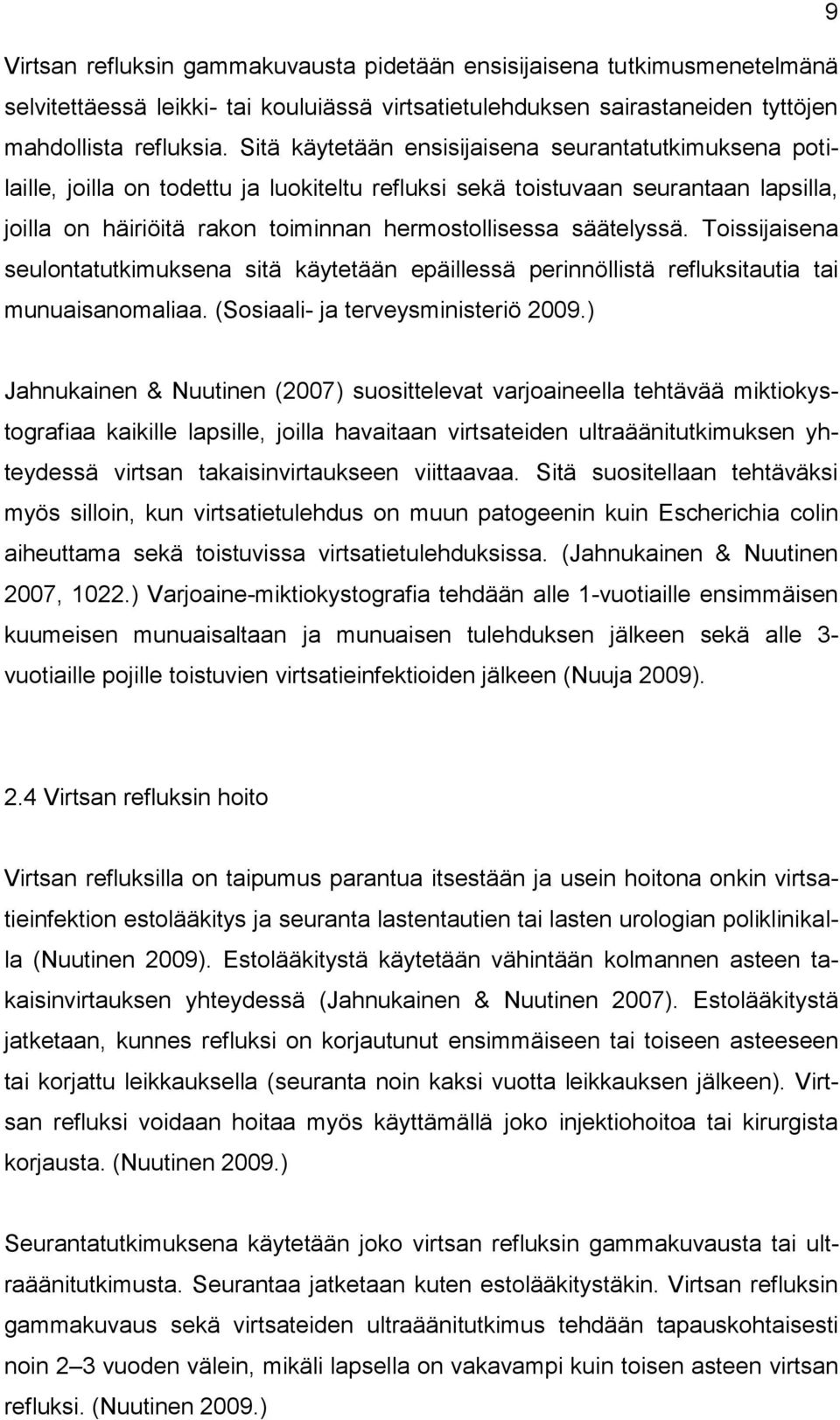 säätelyssä. Toissijaisena seulontatutkimuksena sitä käytetään epäillessä perinnöllistä refluksitautia tai munuaisanomaliaa. (Sosiaali- ja terveysministeriö 2009.