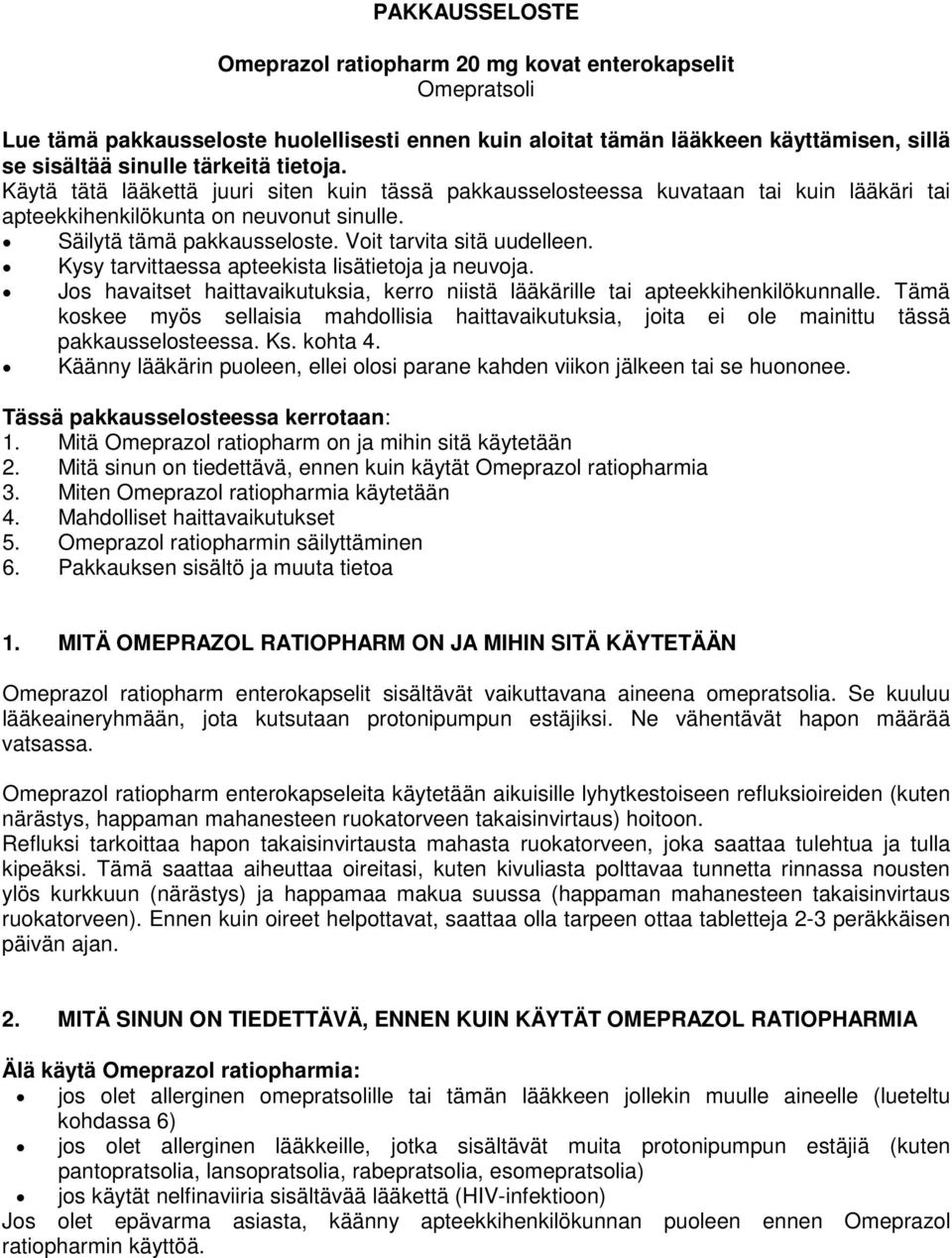 Kysy tarvittaessa apteekista lisätietoja ja neuvoja. Jos havaitset haittavaikutuksia, kerro niistä lääkärille tai apteekkihenkilökunnalle.