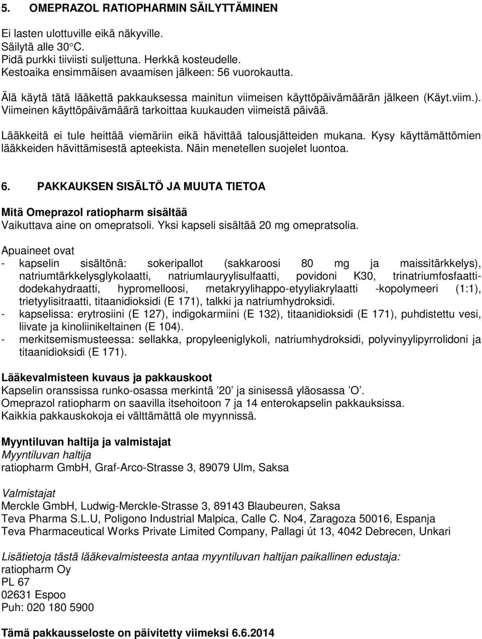 Viimeinen käyttöpäivämäärä tarkoittaa kuukauden viimeistä päivää. Lääkkeitä ei tule heittää viemäriin eikä hävittää talousjätteiden mukana. Kysy käyttämättömien lääkkeiden hävittämisestä apteekista.