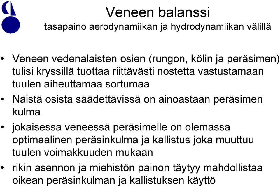 säädettävissä on ainoastaan peräsimen kulma jokaisessa veneessä peräsimelle on olemassa optimaalinen peräsinkulma ja