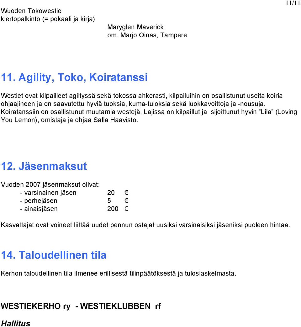 luokkavoittoja ja -nousuja. Koiratanssiin on osallistunut muutamia westejä. Lajissa on kilpaillut ja sijoittunut hyvin Lila (Loving You Lemon), omistaja ja ohjaa Salla Haavisto. 12.