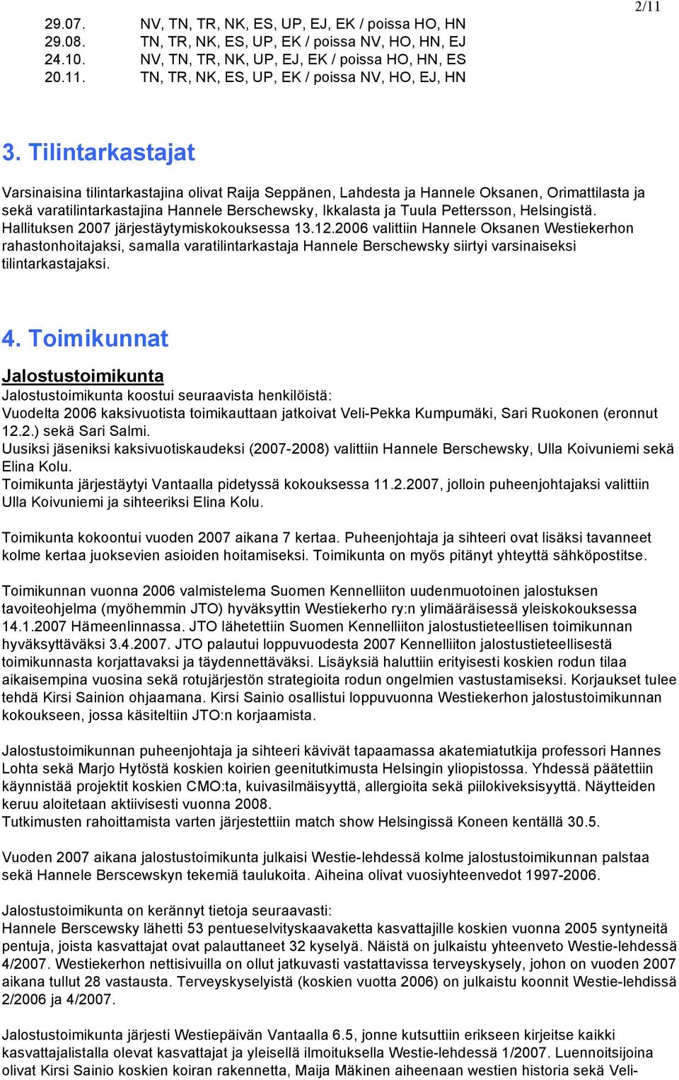 Tilintarkastajat Varsinaisina tilintarkastajina olivat Raija Seppänen, Lahdesta ja Hannele Oksanen, Orimattilasta ja sekä varatilintarkastajina Hannele Berschewsky, Ikkalasta ja Tuula Pettersson,