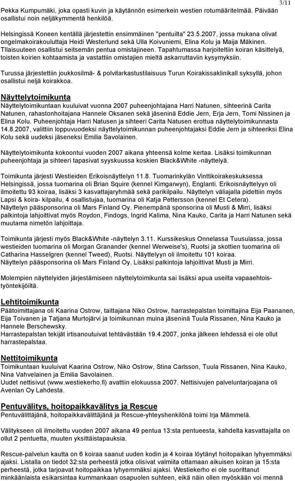 TIlaisuuteen osallistui seitsemän pentua omistajineen. Tapahtumassa harjoiteltiin koiran käsittelyä, toisten koirien kohtaamista ja vastattiin omistajien mieltä askarruttaviin kysymyksiin.