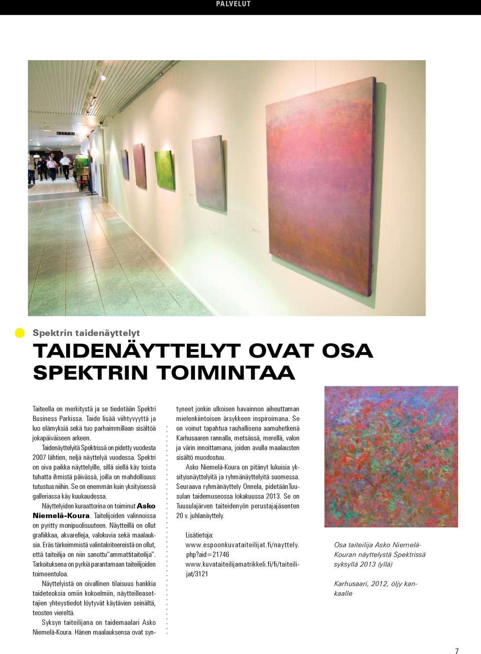 Spektri on oiva paikka näyttelyille, sillä siellä käy toista tuhatta ihmistä päivässä, joilla on mahdollisuus tutustua niihin. Se on enemmän kuin yksityisessä galleriassa käy kuukaudessa.