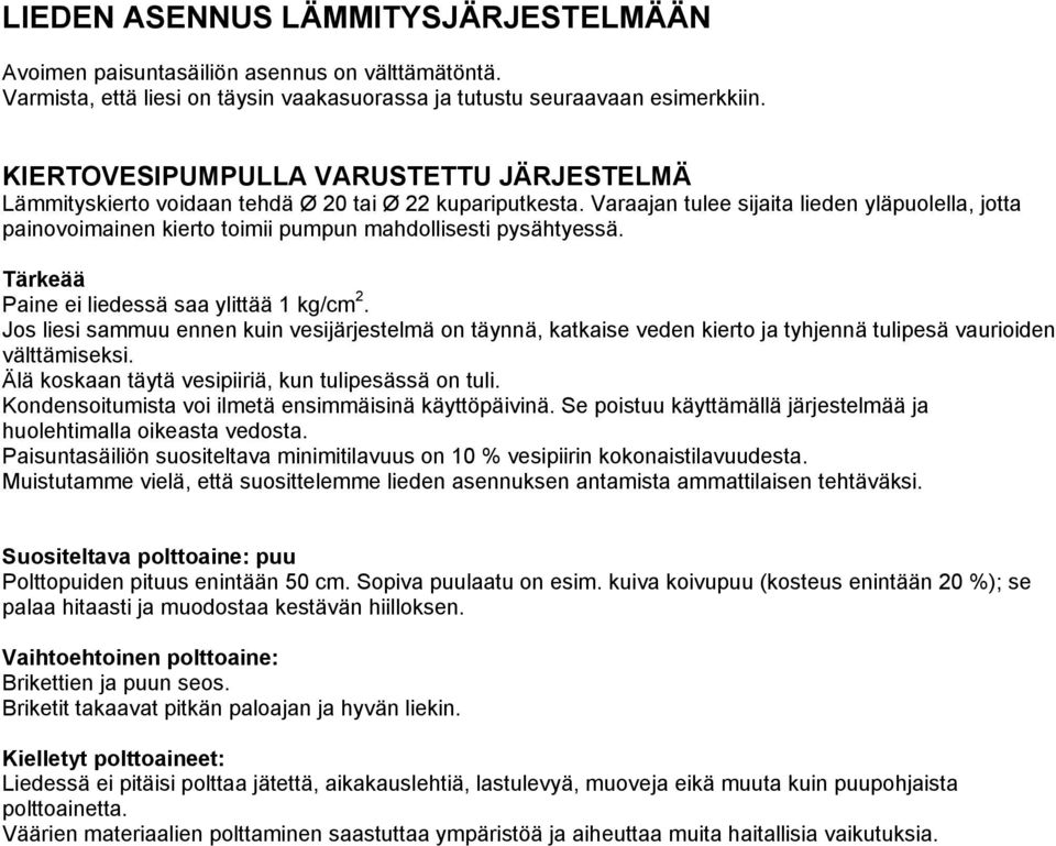 Varaajan tulee sijaita lieden yläpuolella, jotta painovoimainen kierto toimii pumpun mahdollisesti pysähtyessä. Tärkeää Paine ei liedessä saa ylittää 1 kg/cm 2.