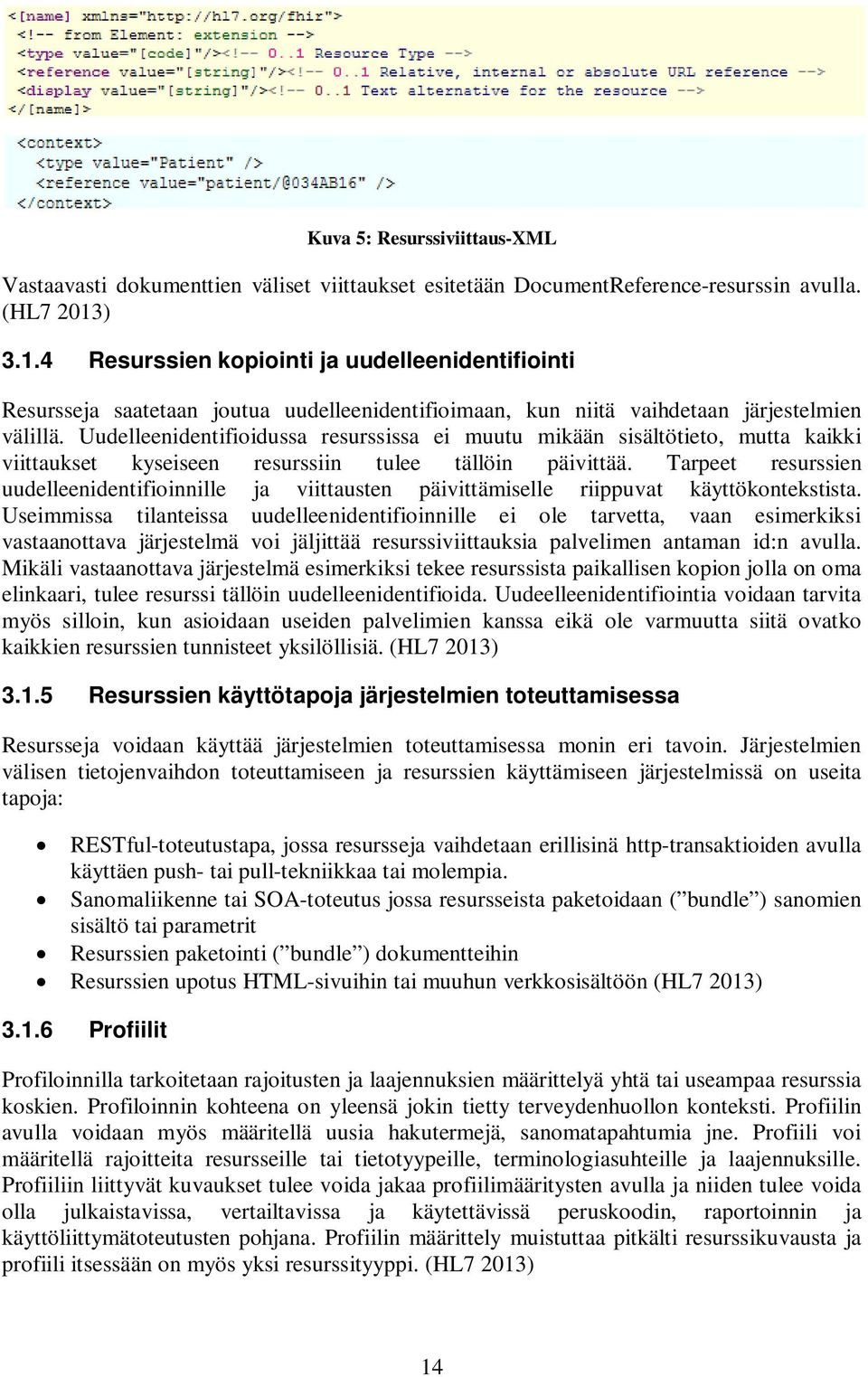 Uudelleenidentifioidussa resurssissa ei muutu mikään sisältötieto, mutta kaikki viittaukset kyseiseen resurssiin tulee tällöin päivittää.